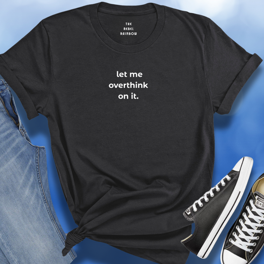 Let Me Overthink On It Unisex Tee